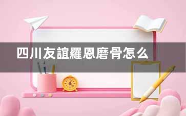 四川友誼羅恩磨骨怎么樣？人氣大技術(shù)高評價(jià)好！磨骨手術(shù)出血少、個(gè)性化定制、成效不錯(cuò)！